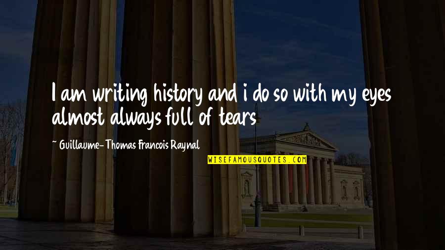 Eyes With Tears Quotes By Guillaume-Thomas Francois Raynal: I am writing history and i do so