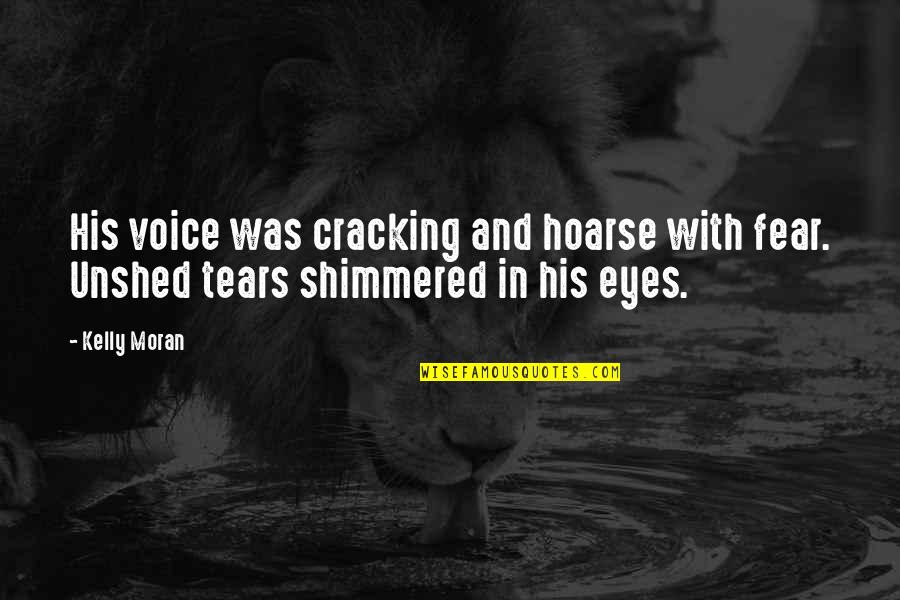Eyes With Tears Quotes By Kelly Moran: His voice was cracking and hoarse with fear.
