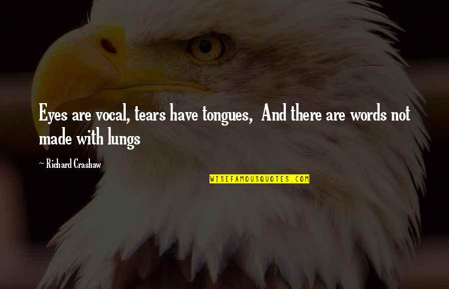 Eyes With Tears Quotes By Richard Crashaw: Eyes are vocal, tears have tongues, And there