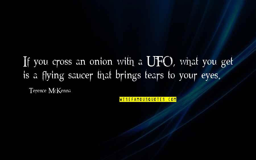 Eyes With Tears Quotes By Terence McKenna: If you cross an onion with a UFO,
