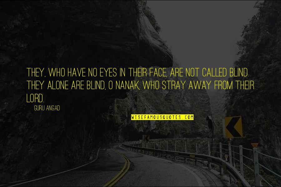 Eyes Without A Face Quotes By Guru Angad: They, who have no eyes in their face,