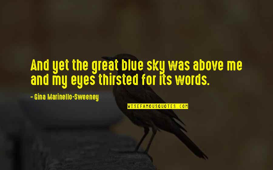 Eyes Words Quotes By Gina Marinello-Sweeney: And yet the great blue sky was above Eyes Words Quotes By Gina Marinello-Sweeney: And yet the great blue sky was above