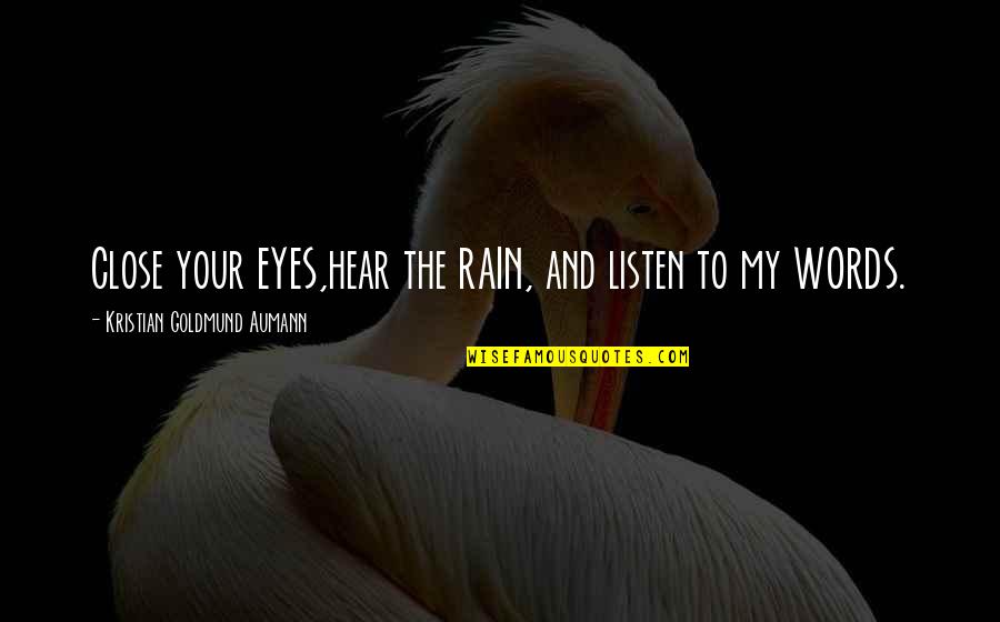 Eyes Words Quotes By Kristian Goldmund Aumann: Close your EYES,hear the RAIN, and listen to Eyes Words Quotes By Kristian Goldmund Aumann: Close your EYES,hear the RAIN, and listen to