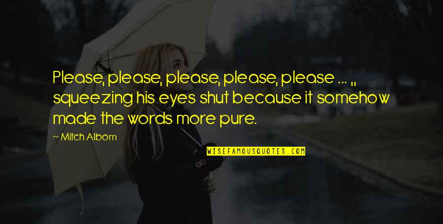 Eyes Words Quotes By Mitch Albom: Please, please, please, please, please ... ,, squeezing Eyes Words Quotes By Mitch Albom: Please, please, please, please, please ... ,, squeezing