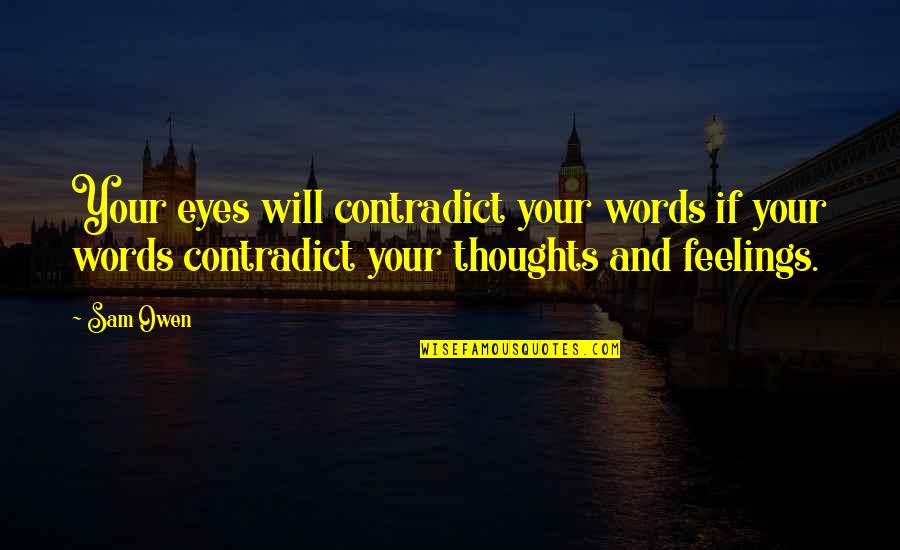 Eyes Words Quotes By Sam Owen: Your eyes will contradict your words if your Eyes Words Quotes By Sam Owen: Your eyes will contradict your words if your