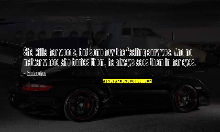 Eyes Words Quotes By Seekerohan: She kills her words, but somehow the feeling Eyes Words Quotes By Seekerohan: She kills her words, but somehow the feeling