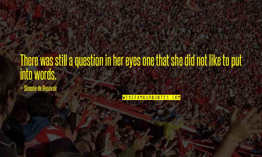 Eyes Words Quotes By Simone De Beauvoir: There was still a question in her eyes Eyes Words Quotes By Simone De Beauvoir: There was still a question in her eyes