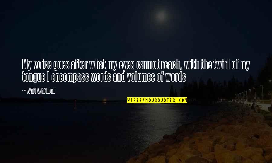 Eyes Words Quotes By Walt Whitman: My voice goes after what my eyes cannot Eyes Words Quotes By Walt Whitman: My voice goes after what my eyes cannot