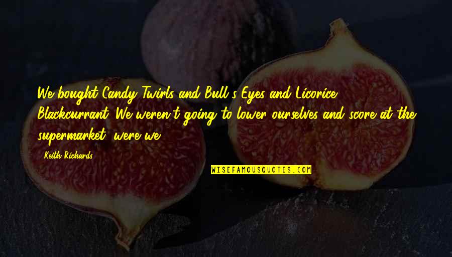 Eyes Your Keith Quotes By Keith Richards: We bought Candy Twirls and Bull's-Eyes and Licorice Eyes Your Keith Quotes By Keith Richards: We bought Candy Twirls and Bull's-Eyes and Licorice