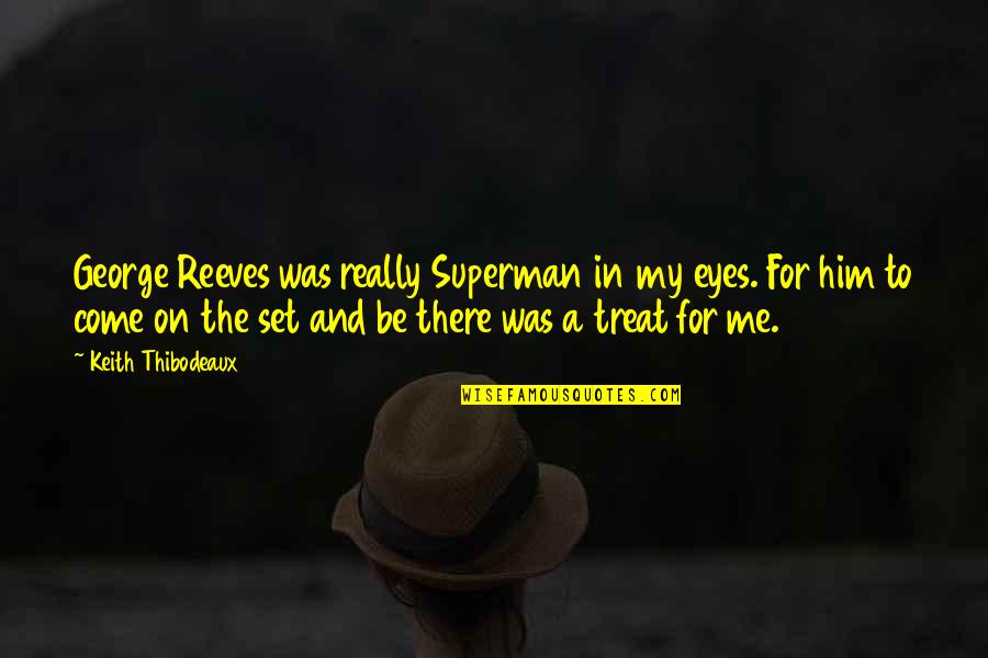 Eyes Your Keith Quotes By Keith Thibodeaux: George Reeves was really Superman in my eyes. Eyes Your Keith Quotes By Keith Thibodeaux: George Reeves was really Superman in my eyes.