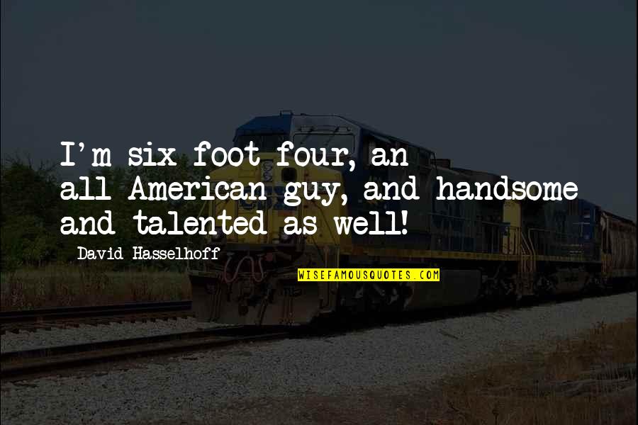 Eyesbrought Quotes By David Hasselhoff: I'm six foot four, an all-American guy, and