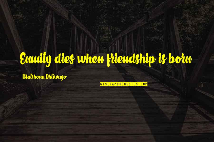 Eyesbrought Quotes By Matshona Dhliwayo: Enmity dies when friendship is born.