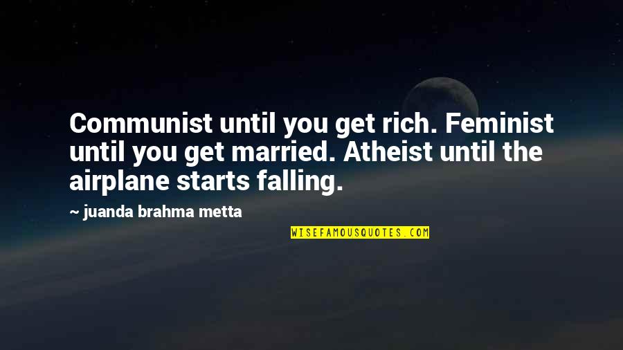 Eyescape York Quotes By Juanda Brahma Metta: Communist until you get rich. Feminist until you