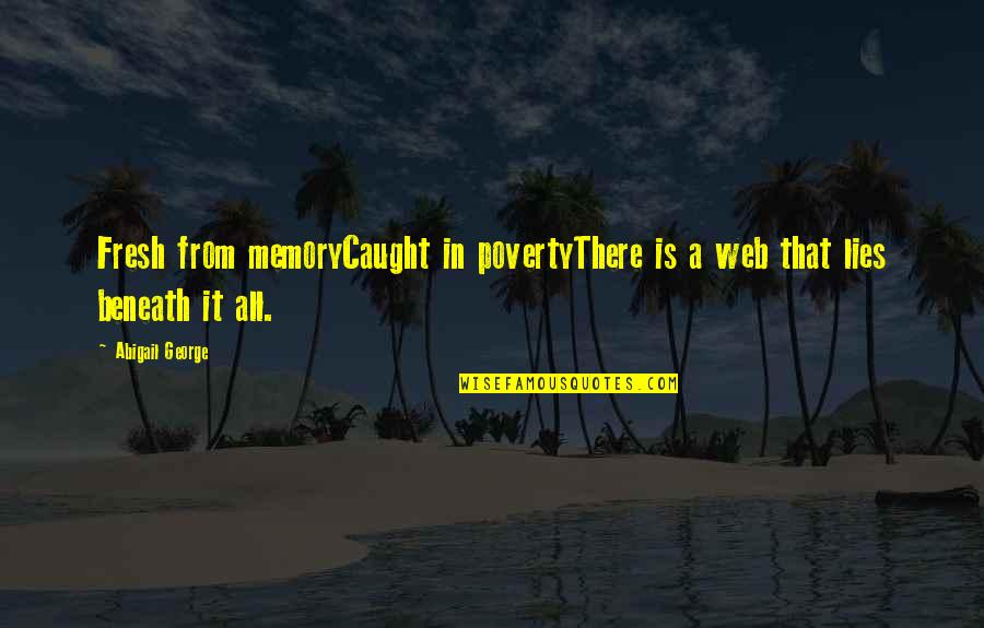 Eyeshade And Lipstick Quotes By Abigail George: Fresh from memoryCaught in povertyThere is a web