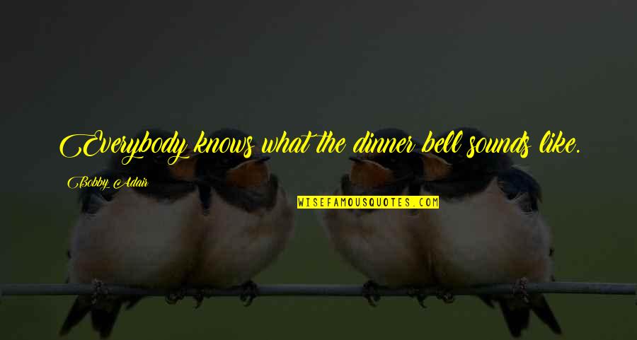 Eyeshade And Lipstick Quotes By Bobby Adair: Everybody knows what the dinner bell sounds like.