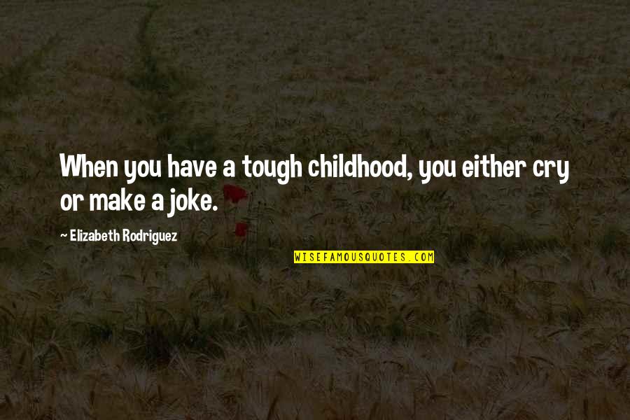 Eyeshade And Lipstick Quotes By Elizabeth Rodriguez: When you have a tough childhood, you either