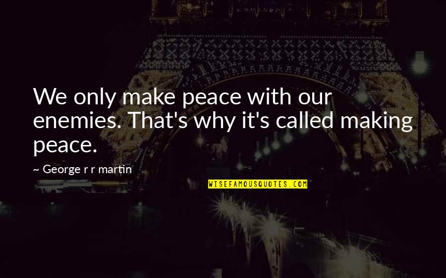 Eyeshade Quotes By George R R Martin: We only make peace with our enemies. That's