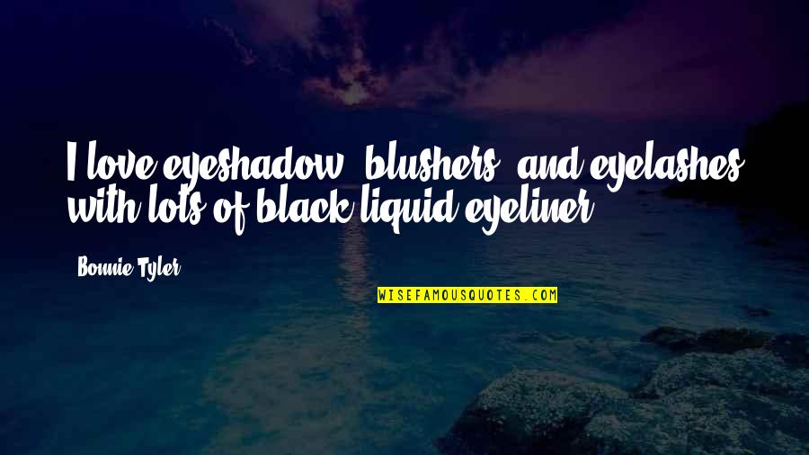 Eyeshadow Quotes By Bonnie Tyler: I love eyeshadow, blushers, and eyelashes with lots