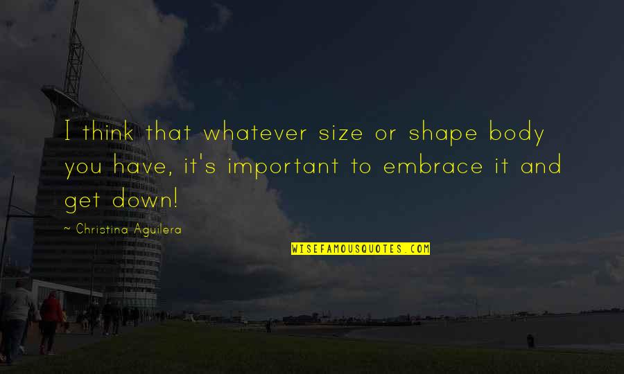 Eyeshot Anime Quotes By Christina Aguilera: I think that whatever size or shape body Eyeshot Anime Quotes By Christina Aguilera: I think that whatever size or shape body