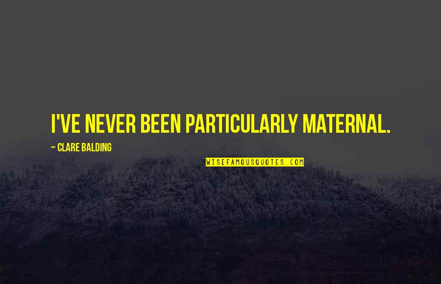 Eyeshot Anime Quotes By Clare Balding: I've never been particularly maternal. Eyeshot Anime Quotes By Clare Balding: I've never been particularly maternal.