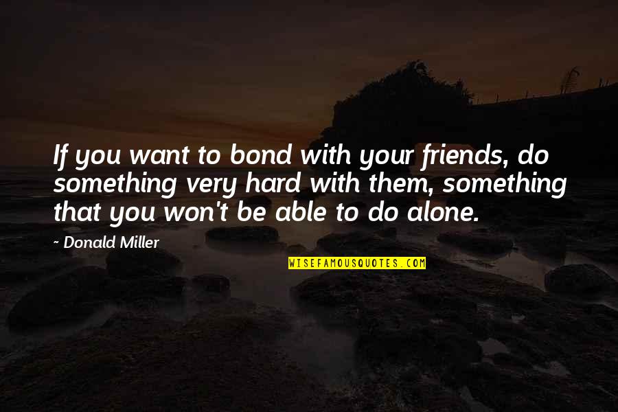 Eyeshot Anime Quotes By Donald Miller: If you want to bond with your friends, Eyeshot Anime Quotes By Donald Miller: If you want to bond with your friends,