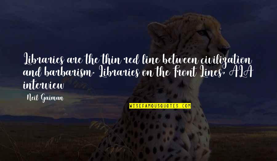 Eyeshot Anime Quotes By Neil Gaiman: Libraries are the thin red line between civilization Eyeshot Anime Quotes By Neil Gaiman: Libraries are the thin red line between civilization