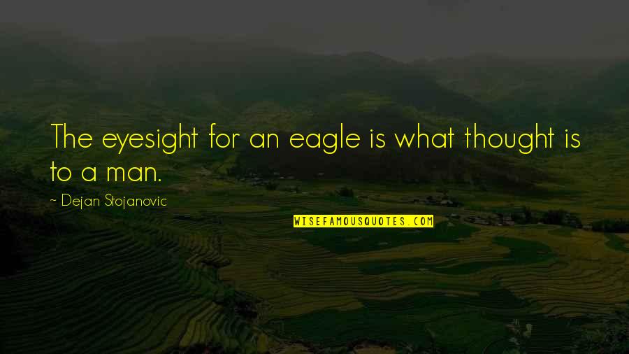 Eyesight Quotes Quotes By Dejan Stojanovic: The eyesight for an eagle is what thought