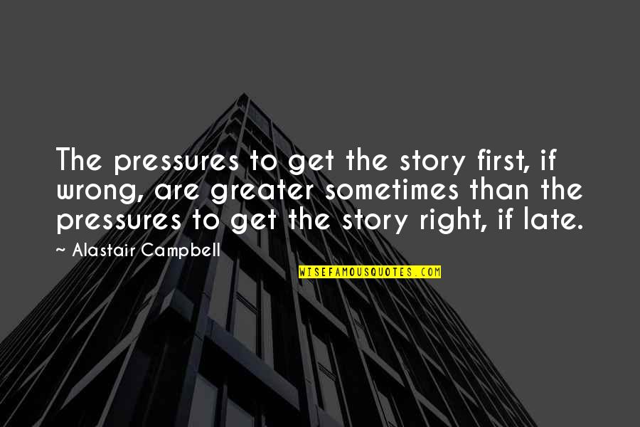 Eyesights Associates Quotes By Alastair Campbell: The pressures to get the story first, if