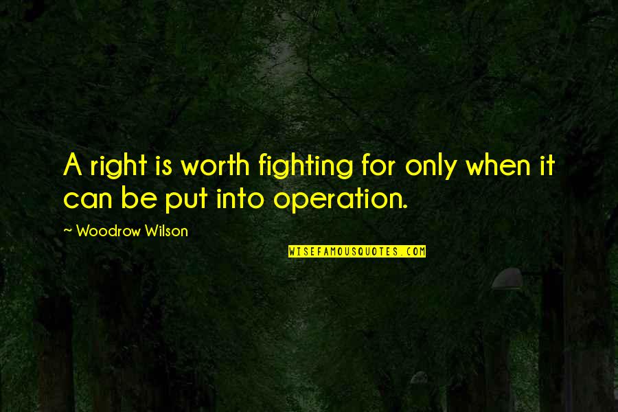 Eyesights Associates Quotes By Woodrow Wilson: A right is worth fighting for only when