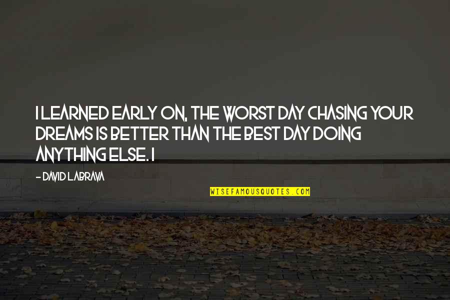 Eyesores Creator Quotes By David Labrava: I learned early on, the worst day chasing Eyesores Creator Quotes By David Labrava: I learned early on, the worst day chasing