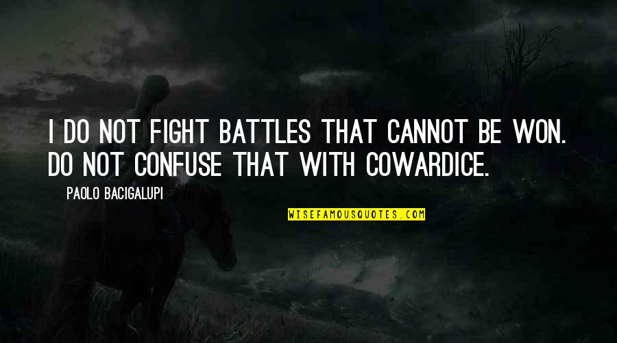 Eyetooth Crossword Quotes By Paolo Bacigalupi: I do not fight battles that cannot be