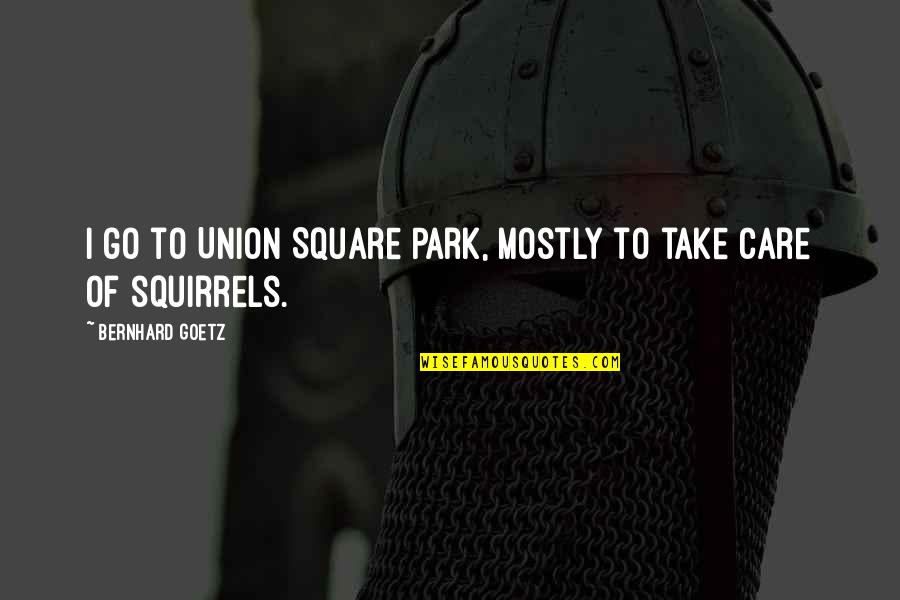 Eyetooth Plural Quotes By Bernhard Goetz: I go to Union Square Park, mostly to