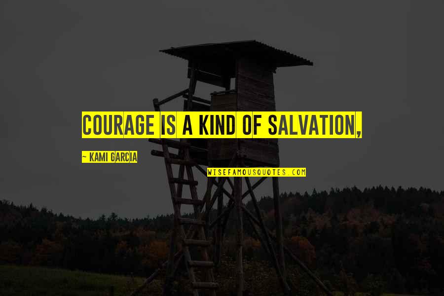 Eyetooth Plural Quotes By Kami Garcia: Courage is a kind of salvation,
