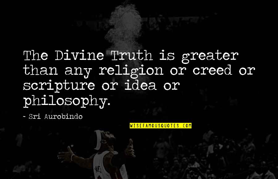 Eyewatering Quotes By Sri Aurobindo: The Divine Truth is greater than any religion Eyewatering Quotes By Sri Aurobindo: The Divine Truth is greater than any religion