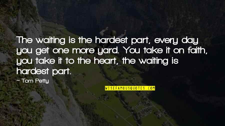 Eyewatering Quotes By Tom Petty: The waiting is the hardest part, every day Eyewatering Quotes By Tom Petty: The waiting is the hardest part, every day