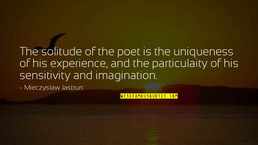 Eyewear Quotes By Mieczyslaw Jastrun: The solitude of the poet is the uniqueness