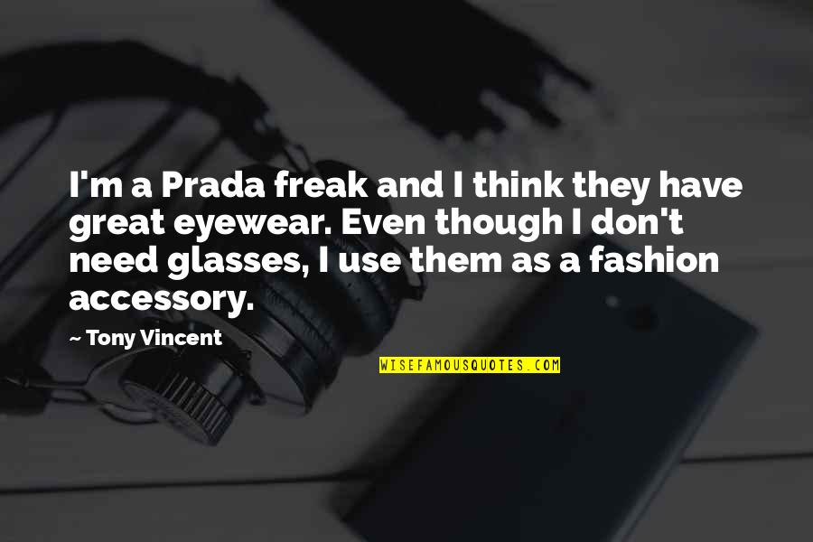 Eyewear Quotes By Tony Vincent: I'm a Prada freak and I think they