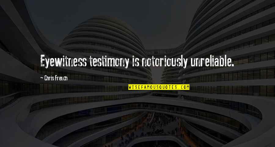 Eyewitness Quotes By Chris French: Eyewitness testimony is notoriously unreliable. Eyewitness Quotes By Chris French: Eyewitness testimony is notoriously unreliable.