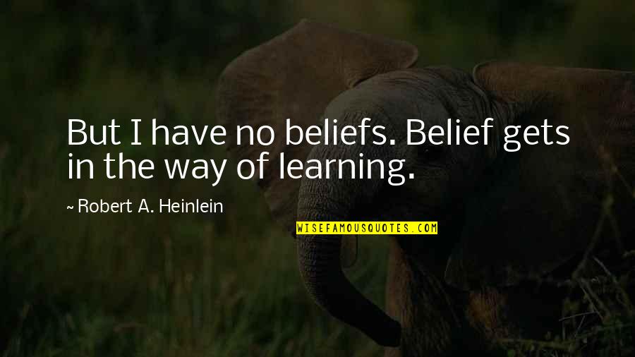 Eyewitnessed Quotes By Robert A. Heinlein: But I have no beliefs. Belief gets in