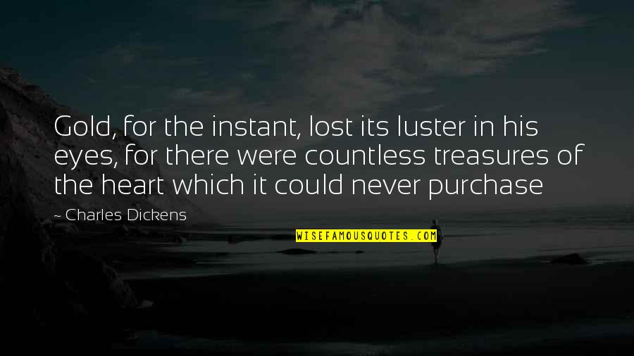 Eyeyed Quotes By Charles Dickens: Gold, for the instant, lost its luster in