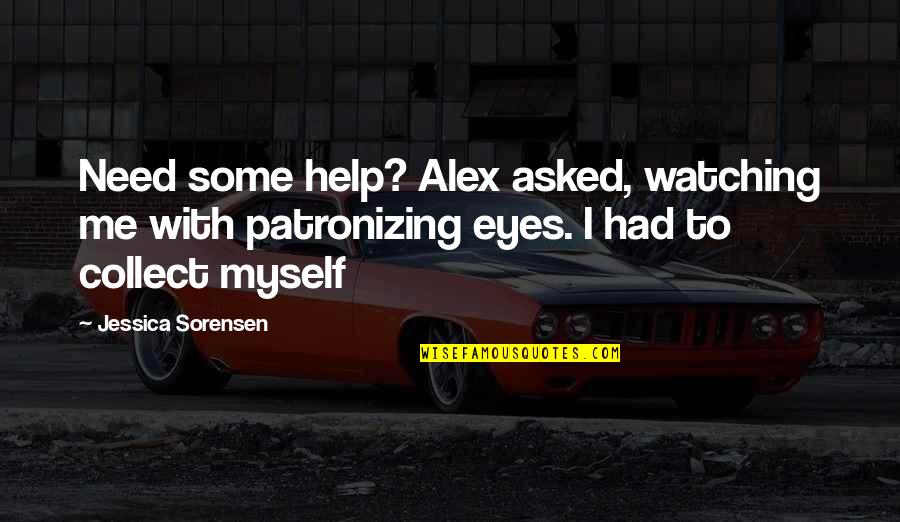 Eyeyed Quotes By Jessica Sorensen: Need some help? Alex asked, watching me with