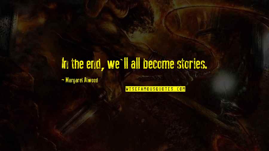 Eyinimofe Quotes By Margaret Atwood: In the end, we'll all become stories. Eyinimofe Quotes By Margaret Atwood: In the end, we'll all become stories.