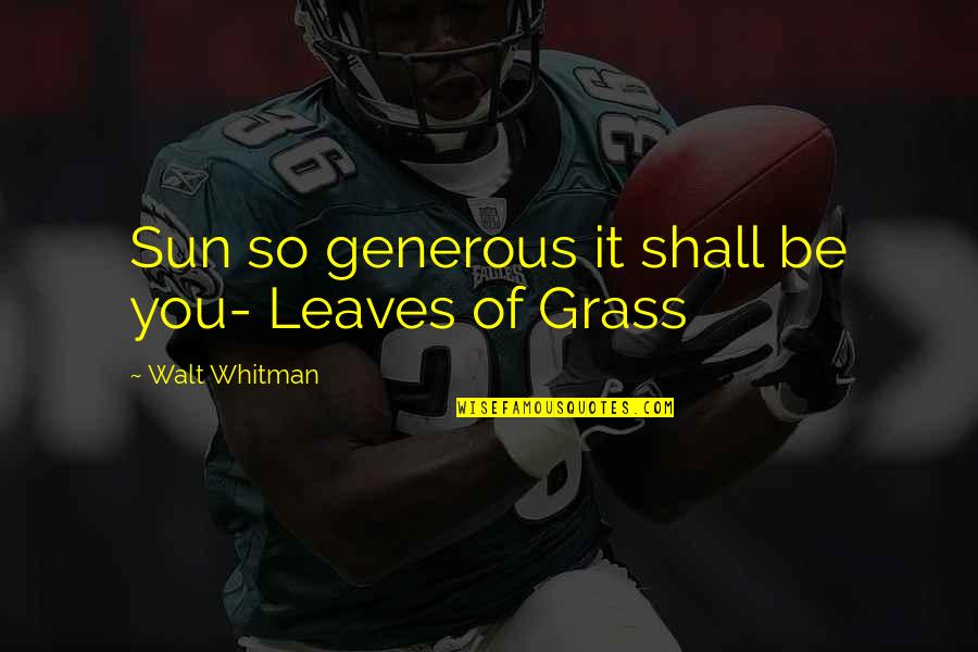 Eyjafjallajkul Quotes By Walt Whitman: Sun so generous it shall be you- Leaves