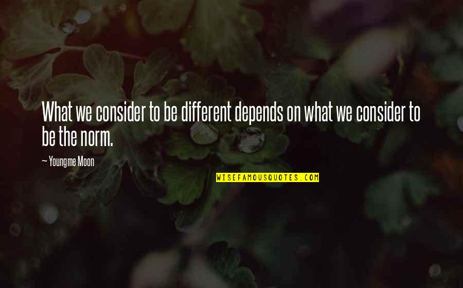 Eyjafjord Quotes By Youngme Moon: What we consider to be different depends on