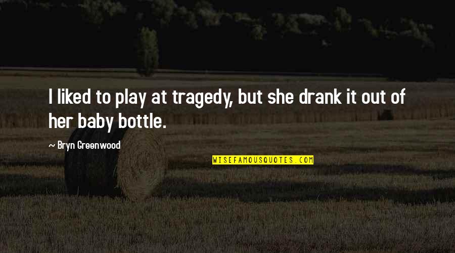 Eyland B K Quotes By Bryn Greenwood: I liked to play at tragedy, but she Eyland B K Quotes By Bryn Greenwood: I liked to play at tragedy, but she