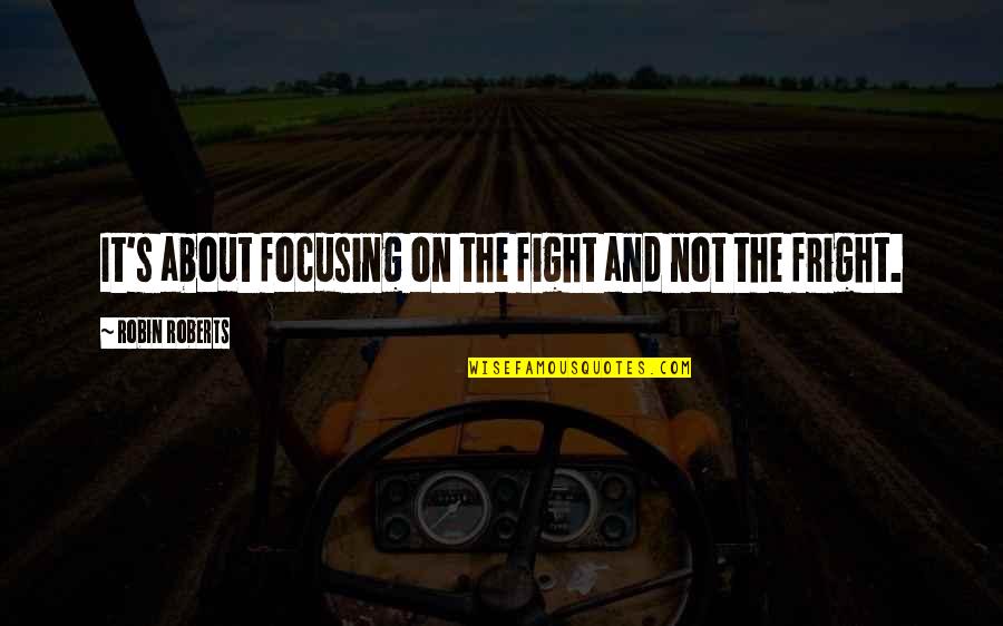 Eyland B K Quotes By Robin Roberts: It's about focusing on the fight and not Eyland B K Quotes By Robin Roberts: It's about focusing on the fight and not