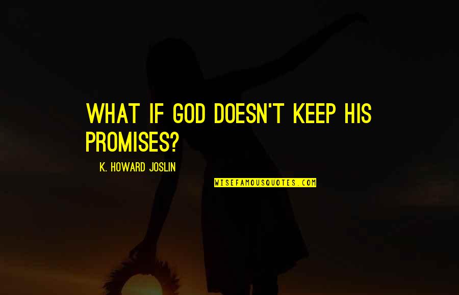 Eyland Spirits Quotes By K. Howard Joslin: What if God doesn't keep his promises? Eyland Spirits Quotes By K. Howard Joslin: What if God doesn't keep his promises?