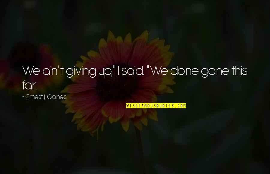 Eylands Quotes By Ernest J. Gaines: We ain't giving up," I said. "We done