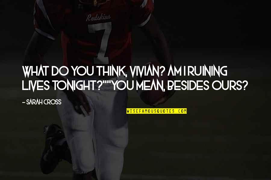 Eylemlerde Ekim Quotes By Sarah Cross: What do you think, Vivian? Am I ruining