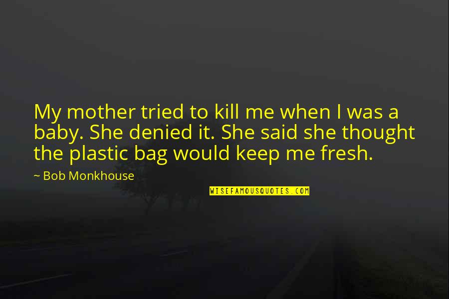 Eylemsizlik Quotes By Bob Monkhouse: My mother tried to kill me when I